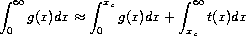 \int_0^{\infty} g(x) dx \approx
\int_0^{x_c} g(x) dx +
\int_{x_c}^{\infty} t(x) dx